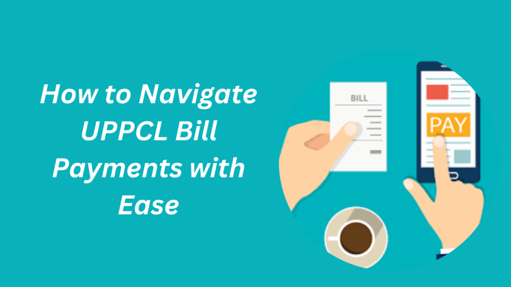 How to Navigate UPPCL Bill Payments with Ease uppcl